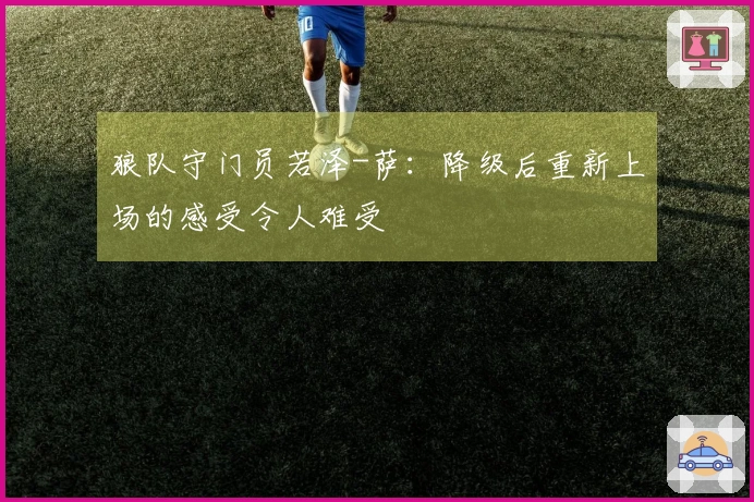狼队守门员若泽-萨：降级后重新上场的感受令人难受
